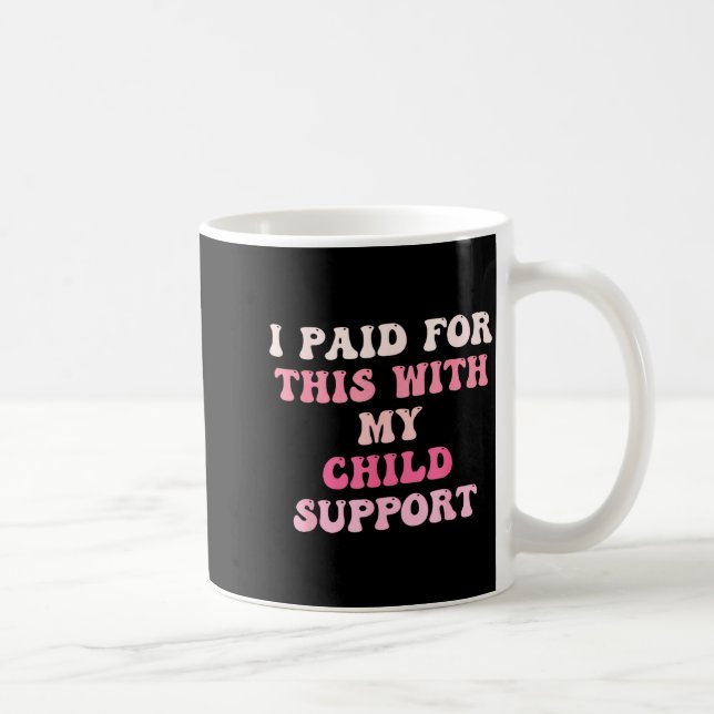Mug I Paid For This With My Child Suprt Design  (Droite)