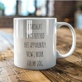 Mug I thought I was Retired work for my dog funny