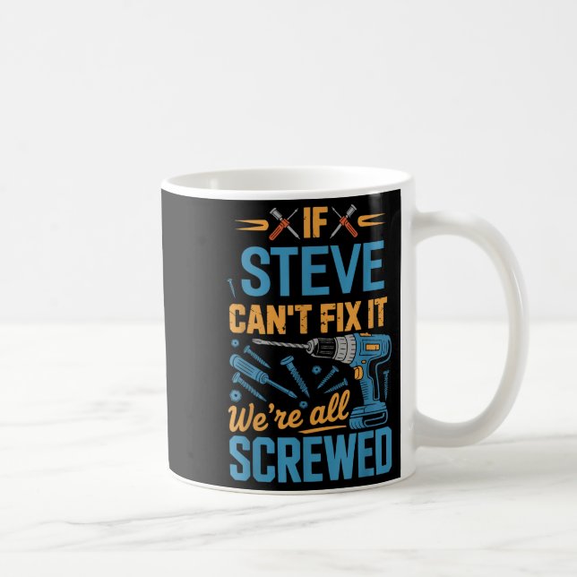 Mug If Steve Can't Fix It We're All Screwed Name Steve (Droite)