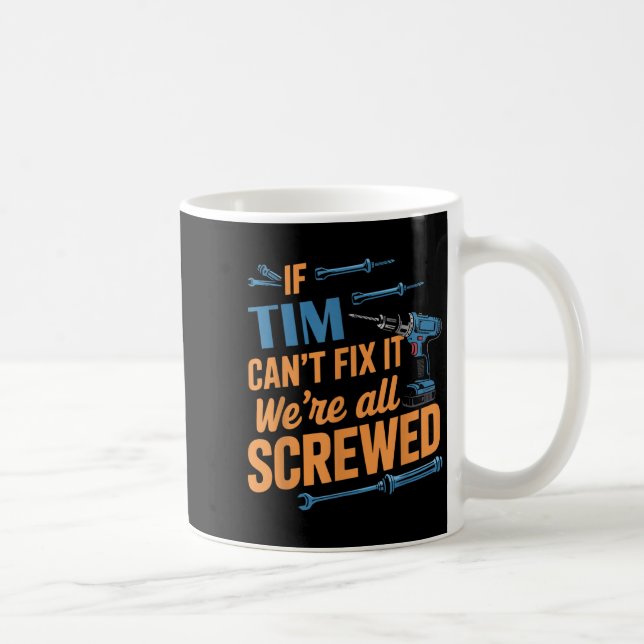 Mug If Tim Can't Fix It We're All Screwed Name Tim  (Droite)