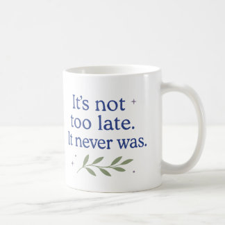 Mug Il n'est pas trop tard. Il ne l'a jamais été - Tas