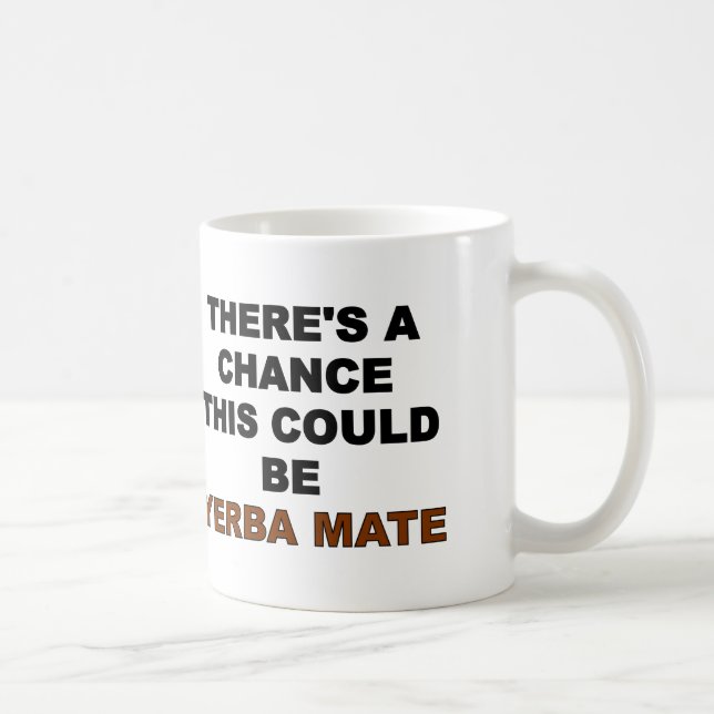 Mug Il y a une chance que ça puisse être Yerba Mate (Droite)