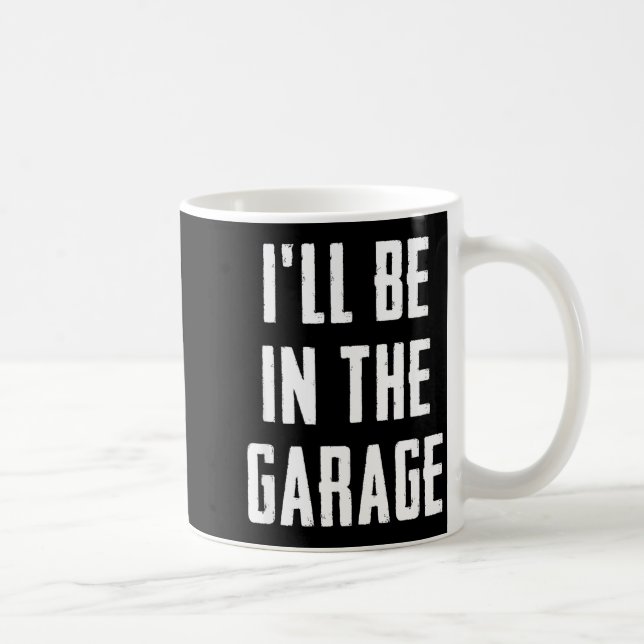 Mug Ill Be In The Garage Funny Sarcastic Mechanic Work (Droite)