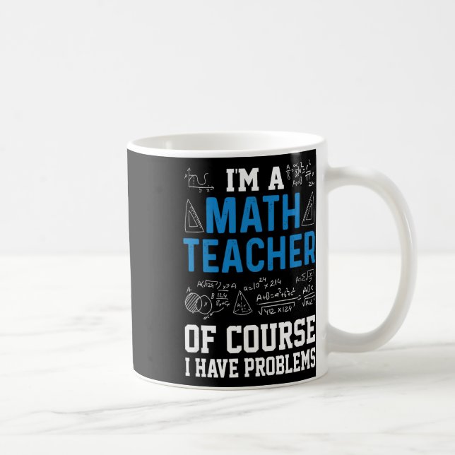 Mug I'm A Math Teacher Of Course I Have Problems Funny (Droite)
