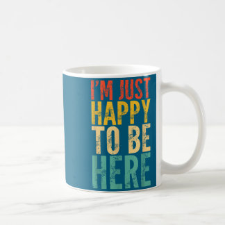 Mug I'm Just Happy To Be Here - Retro Funny Saying Sar