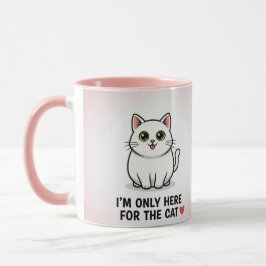 Mug I'm Only Here For The Cat" Cute Kawaii Illustratio