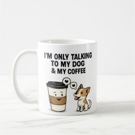 Mug "I'm Only Talking to My Dog & My Coffee" -