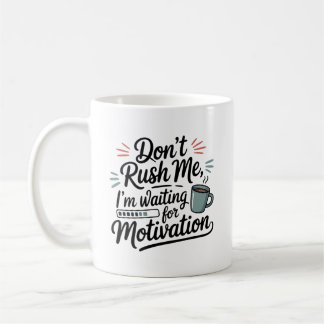 Mug "I'm Waiting for Motivation" Don't Rush Me 