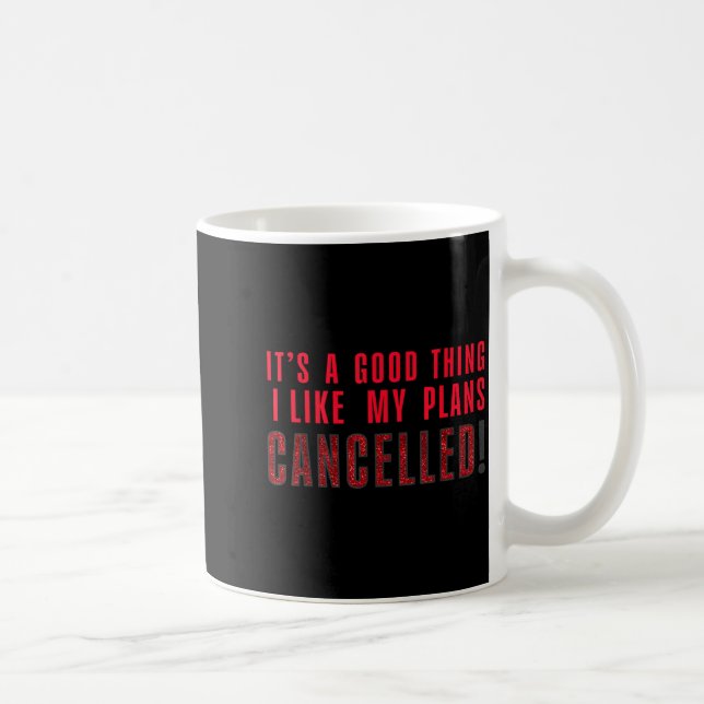 Mug It's A Good Thing I Like My Plans Cancelled Funny  (Droite)