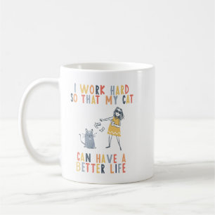 Mug J work hard that my cat can have a better life