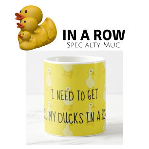 Mug J'Ai Besoin D'Avoir Tous Mes Canards Dans Une Rang