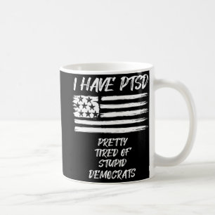 Mug J'Ai Le TSPT Assez Fatigué Des Démocrates Stupides