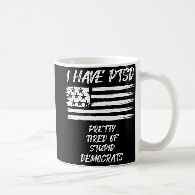 Mug J'Ai Le TSPT Assez Fatigué Des Démocrates Stupides (Droite)