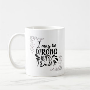 Mug J'Ai Peut-Être Tort, Mais Je Doute Que C'Est De La