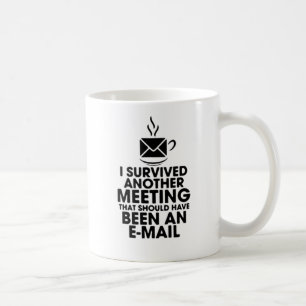 MUG J'AI SURVÉCU À UNE AUTRE RÉUNION QUI AURAIT DÛ ÊTR