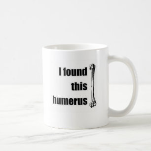 Mug J'ai trouvé cet humérus