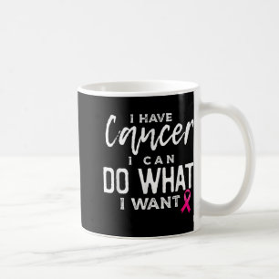 Mug J'Ai Un Cancer Je Peux Faire Ce Que Je Veux Cancer