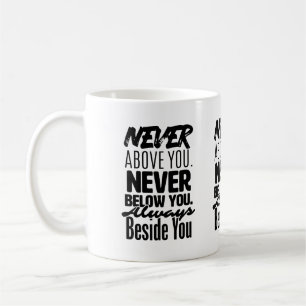 Mug Jamais au-dessus de toi, jamais au-dessous de toi,