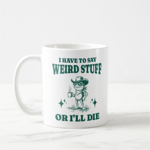 Mug Je dois dire des trucs bizarres ou je vais mourir