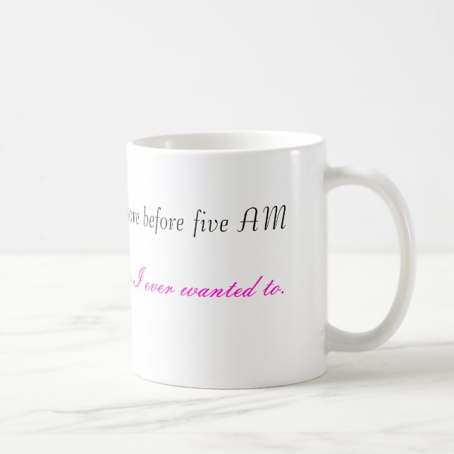 Mug Je fais plus avant que cinq AM, puis j'ai jamais (Droite)