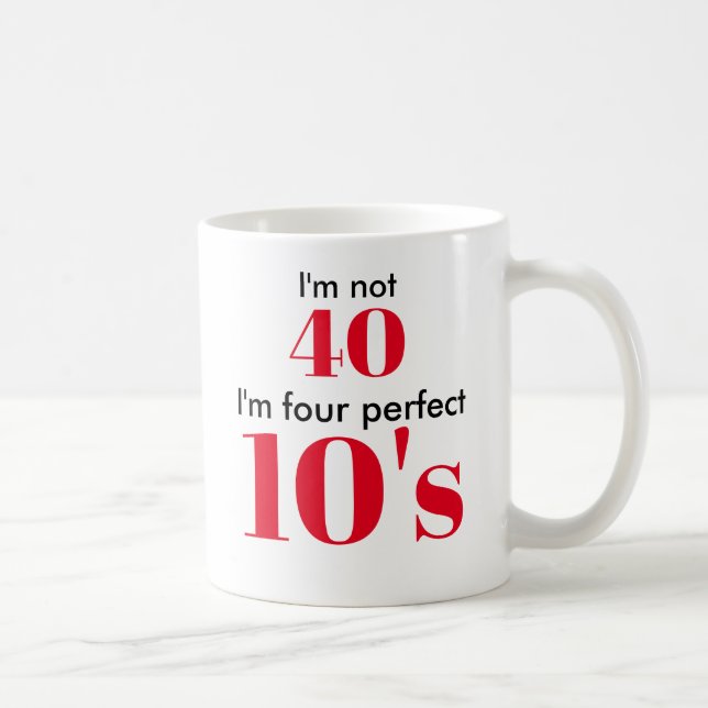 Mug Je n'ai pas 40 ans, je suis 40 ans parfait (Droite)