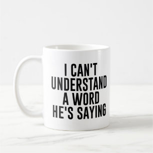 Mug Je ne comprends pas un mot qu'il dit Drôle Citatio