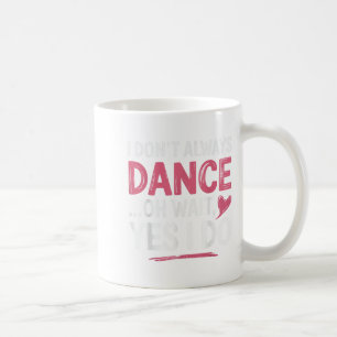 Mug Je ne danse pas toujours Oh attendez... Oui...