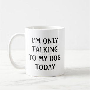 Mug Je ne parle qu'à mon chien aujourd'hui