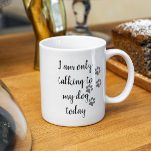 Mug Je ne parle qu'à mon chien aujourd'hui Paw pour am