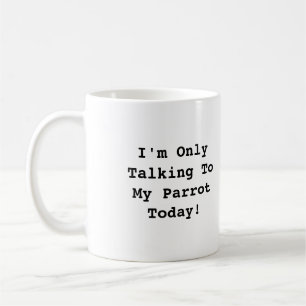 Mug Je ne parle qu'à mon perroquet aujourd'hui