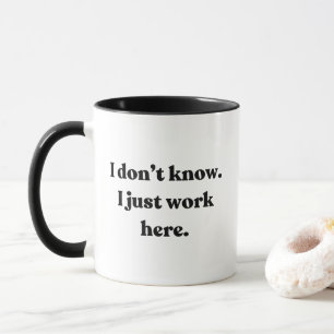Mug Je ne sais pas. Je Travaille Juste Ici.