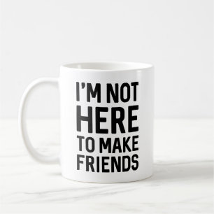 Mug Je ne suis pas ici pour faire des amis