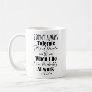 Mug Je ne tolère pas toujours les gens stupides
