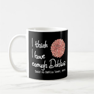 Mug Je Pense Avoir Assez Dahlias Dit Non Dahlia Jamais