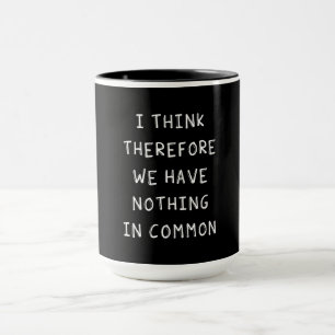 Mug Je Pense Donc Que Nous N'Avons Rien De Commun
