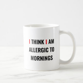 Mug JE PENSE QUE JE SUIS ALLERGIQUE AUX MATINS - Drôle