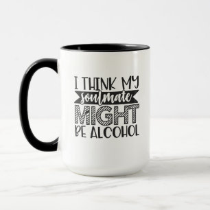 Mug Je pense que mon âme sœur, pourrait être l'alcool,