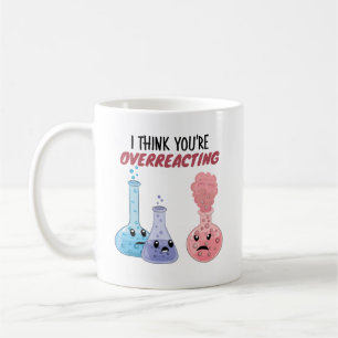 Mug Je pense que vous réagissez trop - Chimie drôle
