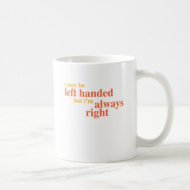 Mug Je peux être gaucher mais j'ai toujours raison (Droite)