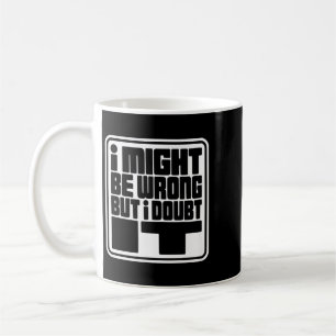Mug Je peux me tromper mais je doute drôle de sarcasme