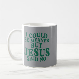 Mug Je pourrais être plus méchant mais Jésus a dit non