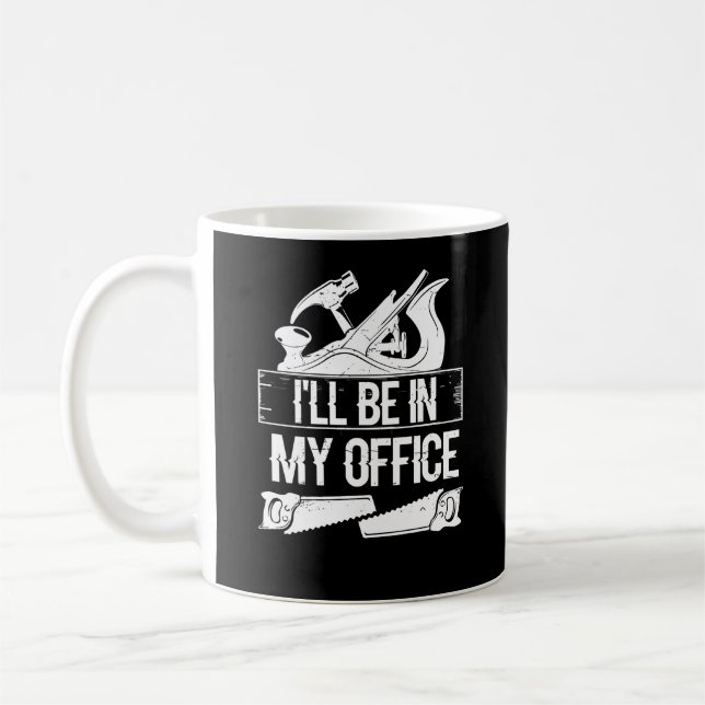 Mug Je serai dans mon bureau Drôle de menuiserie (Gauche)
