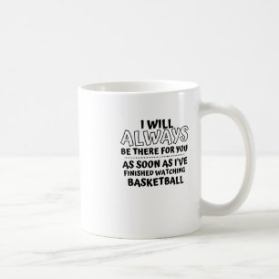 Mug Je serai toujours là pour toi. Dès que j'aurai fin
