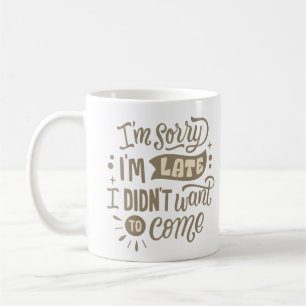 MUG JE SUIS DÉSOLÉ, TARD, JE NE VOULAIS PAS VENIR