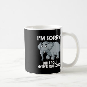 Mug Je Suis Désolée Ai-Je Roulé Mes Yeux En Haut Eléph