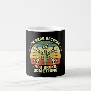 Mug Je suis ici parce que vous avez cassé quelque chos