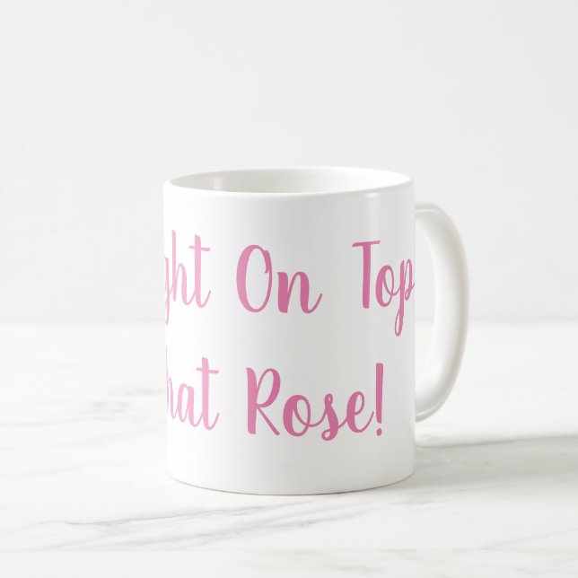 Mug Je suis juste au-dessus de cette boule de Rose (Devant droit)