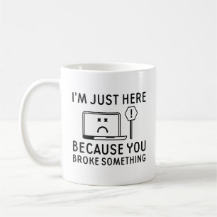 Mug Je suis juste ici parce que vous avez cassé quelqu