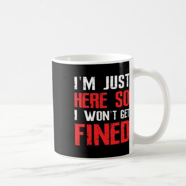 Mug Je suis juste ici pour ne pas être condamné à une  (Droite)