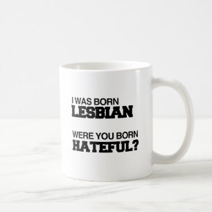 Mug JE SUIS NÉE LESBIENNE ÊTES-VOUS NÉ HAINEUX.png